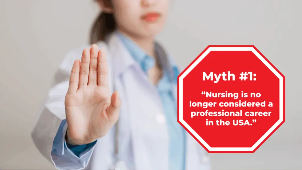 Myth #1 “Nursing is no longer considered a professional career in the USA.”